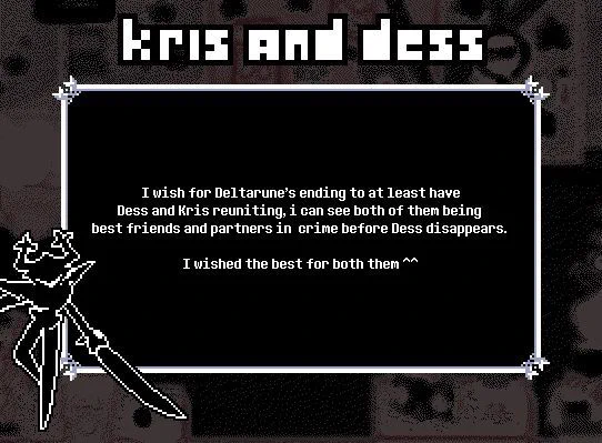TITLE: kris and dess
SUBMISSION: I wish for Deltarune’s ending to atleast have Dess and Kris reuniting, i can see both of them being best friends and partners in crime before Dess disappears. I wished the best for both them ^^
THEME: The Roaring Knight
