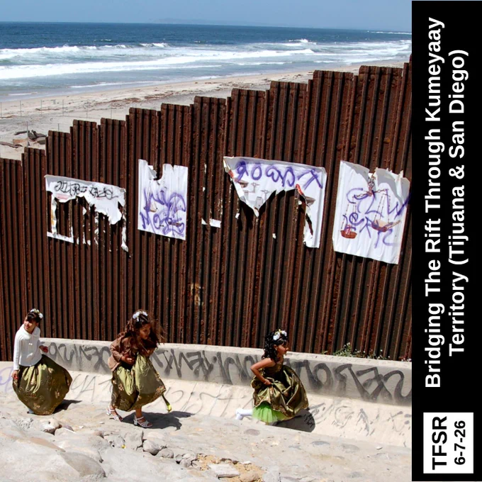 photo of three children in dresses walking along the Tijuana side of the beach border wall next to graffiti and wheat pasted posters, plus "TFSR 6-7-26 | Bridging The Rift Through Kumeyaay Territory (Tijuana & San Diego)"