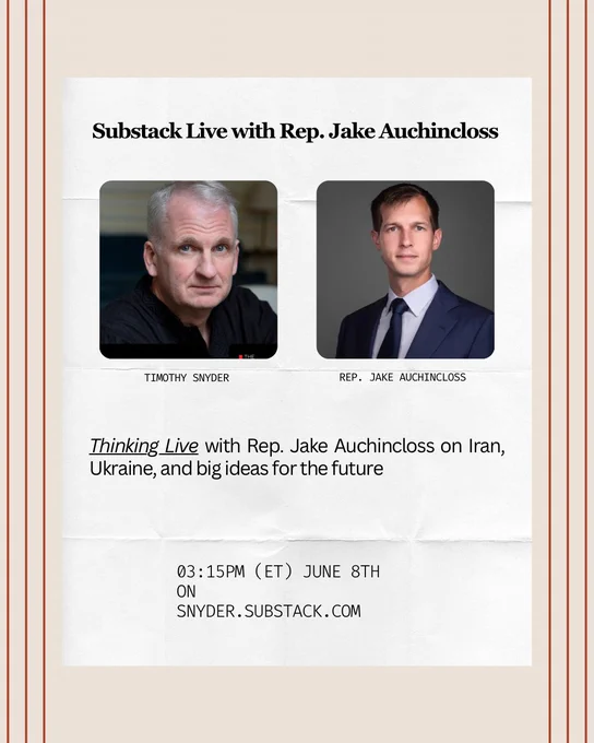 Text card
Heading: Substack Live with Rep. Jake Auchincloss
Headshots of Timothy Snyder and Rep. Jake Auchincloss, with their respective names.
Text: "Thinking Live" with Rep. Jake Auchincloss on Iran, Ukraine, and big ideas for the future
03:15PM (ET) June 8th
On
snyder.substack.com