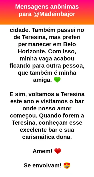 concurso: fui aprovada em um concurso ainda melhor aqui na minha cidade. Também passei no de Teresina, mas preferi permanecer em Belo Horizonte. Com isso, minha vaga acabou ficando para outra pessoa, que também é minha amiga. 💚

E sim, voltamos a Teresina este ano e visitamos o bar onde nosso