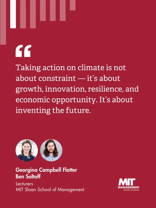 Photos of MIT Sloan Lecturers Georgina Campbell Flatter and Ben Soltoff with a quote from their recent opinion piece: "Taking action on climate is not about constraint - it's about growth, innovation, resilience, and economic opportunity. It's about inventing the future."