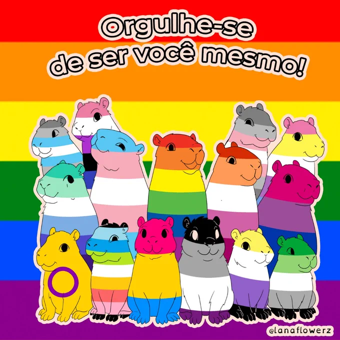 Ilustração com um grupo de capivaras estilizadas, cada uma colorida com as cores de diferentes bandeiras LGBTQIA , reunidas diante de um fundo com a bandeira arco-íris. No topo da imagem, a frase “Orgulhe-se de ser você mesmo!” reforça a mensagem de diversidade, inclusão e celebração das múltiplas identidades e orientações da comunidade LGBTQIA . A assinatura @lanaflowerz aparece no canto inferior direito.
