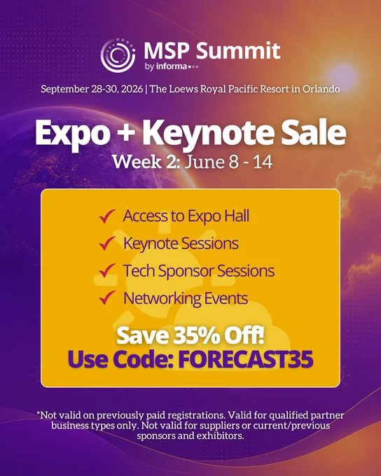 Graphic for MSP Summit by informa... in Orlando, Sept 28-30, 2026. Expo   Keynote Sale Week 2: June 8-14. Includes Expo Hall, Keynote, Tech Sponsor, & Networking events. Save 35% with code FORECAST35. Restrictions apply.