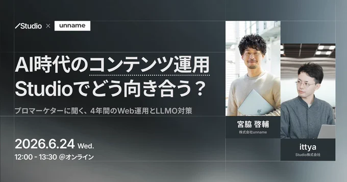 カバー画像。AI時代のコンテンツ運用、Studioでどう向き合う？〜プロマーケターに聞く、4年間のWeb運用とLLMO〜  6月24日水曜日 12:00 - 13:30 @オンライン