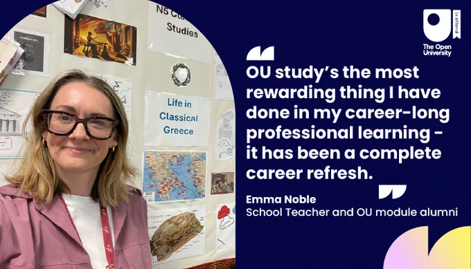 School teacher Emma Noble stands in front of a classroom wall decorated with maps and posters about classical Greece. A quote from Emma reads "OU study's the most rewarding thing I have done in my career-long professional learning - it has been a complete career refresh." 