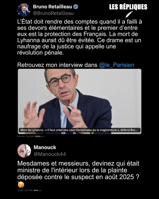 Bruno Retailleau : L’État doit rendre des comptes quand il a failli à ses devoirs élémentaires et le premier d’entre eux est la protection des Français. La mort de Lyhanna aurait dû être évitée. Ce drame est un naufrage de la justice qui appelle une révolution pénale. 

Retrouvez mon interview dans @le_Parisien

Réplique de Manouck : Mesdames et messieurs, devinez qui était ministre de l'intérieur lors de la plainte déposée contre le suspect en août 2025 ?
