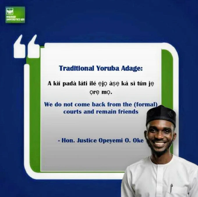 Traditional Yoruba Adage:

NUACS™ ADR QUOTES

"We do not come back from the (formal) courts and remain friends".

- Hon. Justice Opeyemi O. Oke