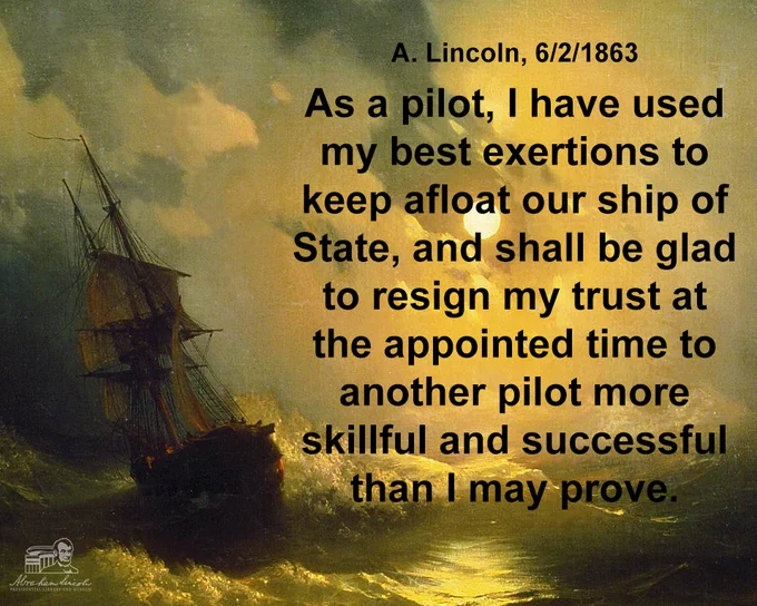 A painting of a ship at sea. Text next to it says, "As a pilot, I have used my best exertions to keep afloat our ship of State, and shall be glad to resign my trust at the appointed time to another pilot more skillful and successful than I may prove. - A. Lincoln, 6/2/1863"