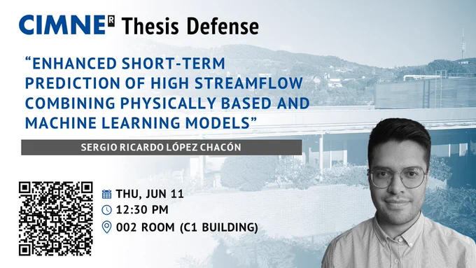 Banner for the PhD Thesis Defense of Sergio Ricardo López Chacón at CIMNE. The image shows a grayscale portrait of the candidate on the right and a background of the CIMNE building with hills behind. The title reads “Enhanced short‑term prediction of high streamflow combining physically based and machine learning models.” Event details appear below with icons: Thursday, June 11 at 12:30 PM, Room 002 (C1 Building), and a QR code on the left.
