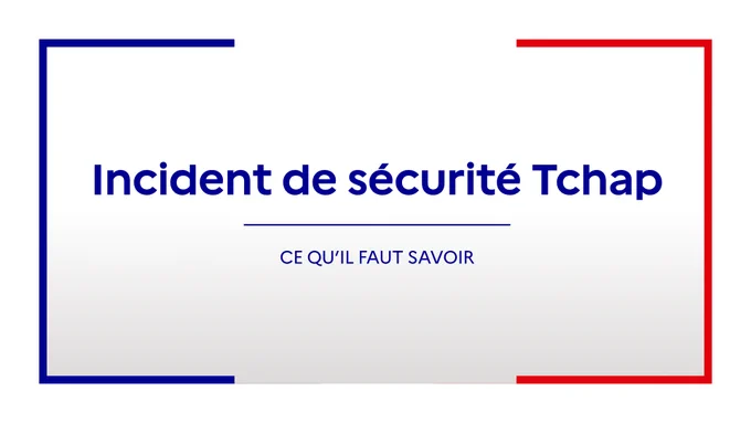 Incident de sécurité Tchap
Ce qu'il faut savoir

- République française