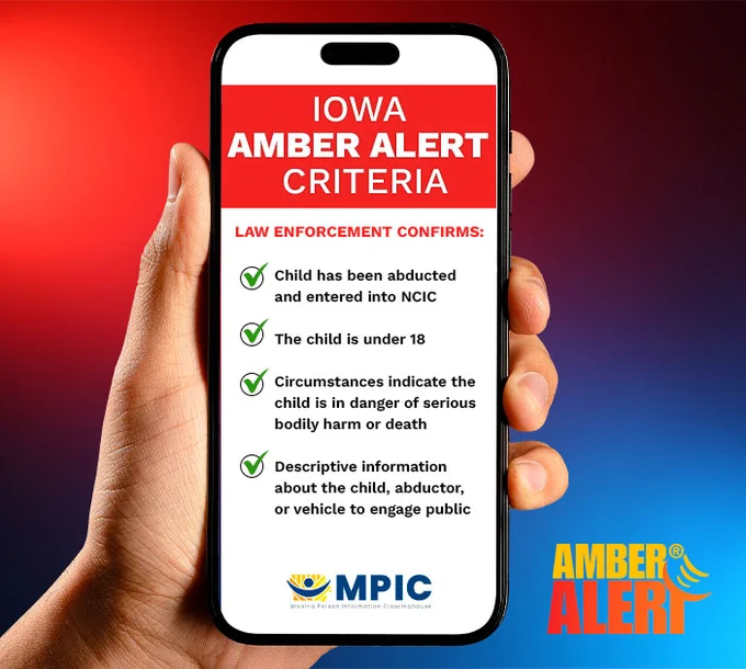 The following criteria are used to determine if an AMBER Alert should be issued:
1) Law enforcement confirms a child has been abducted and entered into the IOWA/NCIC Systems.
2) The child is under 18
3) Law enforcement confirms circumstances indicate the child is in danger of serious bodily harm or death.
4) Law enforcement has enough descriptive information about the child, abductor, and/or vehicle to engage the public.