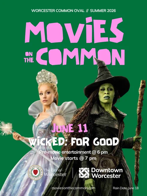 Graphic with text saying:

Worcester Common Oval // Summer 2026
Movies on the Common
June 11 
Wicked: For Good
Pre-movie entertainment at 6 p.m.
Movie starts at 7 p.m.
Rain Date: June 18
moviesonthecommon.com