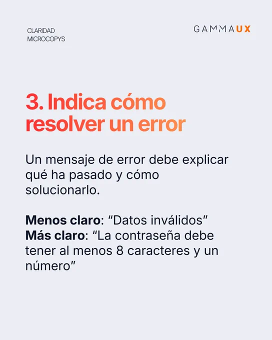 3. Indica cómo resolver un error. Un mensaje de error debe explicar qué ha pasado y cómo solucionarlo. “Datos inválidos” es menos claro que "La contraseña debe tener al menos 8 caracteres y un número”.