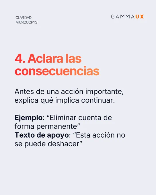 4. Aclara las consecuencias. Antes de una acción importante, explica qué implica continuar. Ejemplo: “Eliminar cuenta de forma permanente”. Texto de apoyo: “Esta acción no se puede deshacer”.