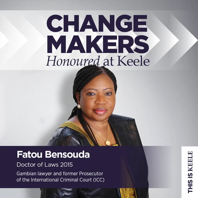 Image of an individual in formal attire with text overlay stating "CHANGE MAKERS Honoured at Keele." Below, it says "Fatou Bensouda, Doctor of Laws 2015, Gambian lawyer and former Prosecutor of the International Criminal Court (ICC)."