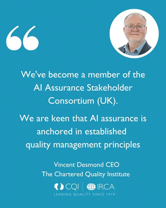  Vincent Desmond, CEO of The Chartered Quality Institute: "We've become a member of the AI Assurance Stakeholder Consortium (UK).

We are keen that AI assurance is anchored in established quality management principles".