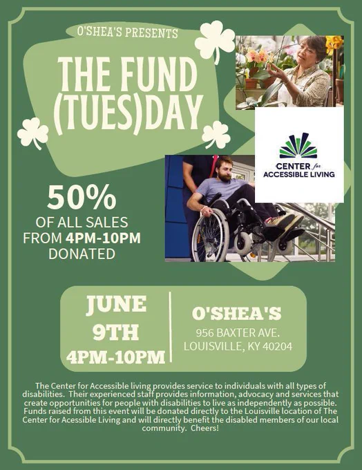 O’Shea’s Fund Tues(day) June 9, 4 to 10 PM at 956 Baxter Ave. Half of all sales donated to Center for Accessible Living.