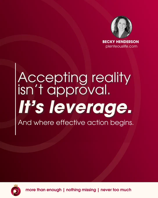 Quote card with crimson red gradient background and concentric circle design motif. A vertical white accent bar anchors bold white text: "Accepting reality isn't approval. It's leverage. And where effective action begins." Upper right features a circular black-and-white headshot of Becky Henderson beside her name in white and plenteouslife.com. Footer on warm cream background displays The Plenteous Life logo and tagline: more than enough | nothing missing | never too much. Post context: a founder leveraged an unexpected layoff by dropping resistance fast enough to see options and act. Accepting reality is where effective leadership and mission momentum begin.
