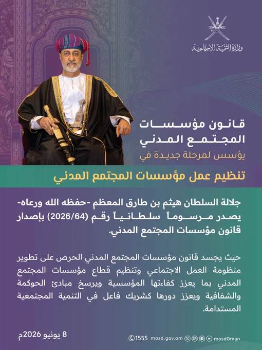 تصميم يتضمن صورة لصاحب الجلالة السلطان هيثم بن طارق المعظم -حفظه الله ورعاه 


كتب في التصميم :

قانون مؤسسات المجتمع المدني
يؤسس لمرحلة جديدة في
تنظيم عمل مؤسسات المجتمع المدني
جلالة السلطان هيثم بن طارق المعظم -حفظه الله ورعاه-يصدر مرسوماً سلطانياً رقم (2026/64) بإصدار قانون مؤسسات المجتمع المدني.
حيث يجسد قانون مؤسسات المجتمع المدني الحرص على تطوير منظومة العمل الاجتماعي وتنظيم قطاع مؤسسات المجتمع المدني بما يعزز كفاءتها المؤسسية ويرسخ مبادئ الحوكمة والشفافية ويعزز دورها كشريك فاعل في التنمية المجتمعية