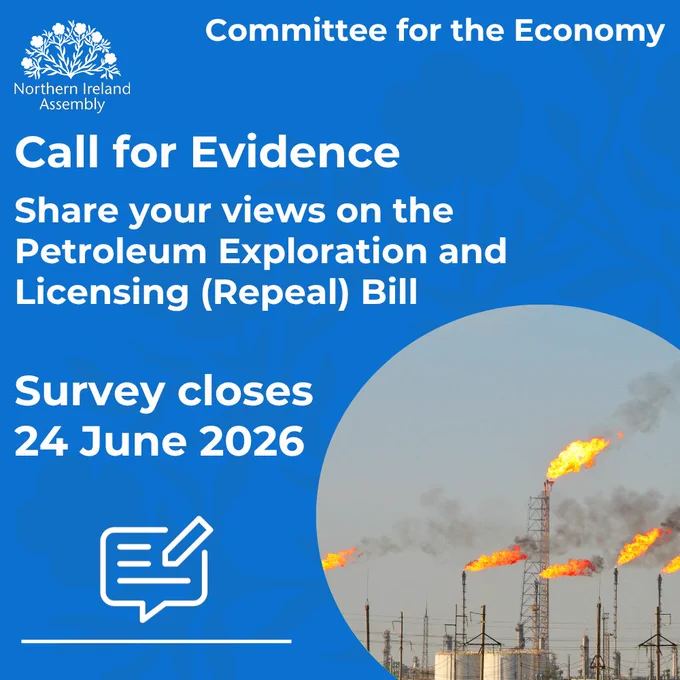 This graphic has a blue background and white text. At the top left is a logo of white flax flowers and the words “Northern Ireland Assembly” underneath. To the right is text which reads “Committee for the Economy”. Text underneath reads “Call for Evidence. Share your views on the Petroleum Exploration and Licensing (Repeal) Bill. Survey closes 24 June 2026”. Below that is a small graphic of a speech bubble with lines and a pencil. On the right is a photo in a circular frame of an industrial oil facility with flaring gas flames.