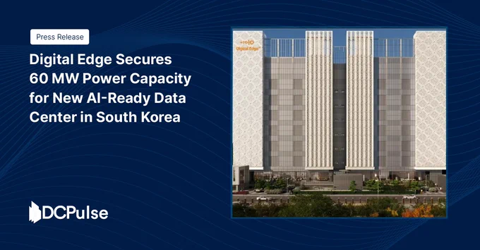 Digital Edge Secures 60 MW Power Capacity for New AI-Ready Data Center in South Korea
