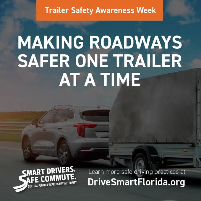 A vehicle towing a trailer is driving on a highway. Text on the image promotes "Trailer Safety Awareness Week" and reads, "Making roadways safer one trailer at a time." Additional text encourages safe driving practices at DriveSmartFlorida.org, with the slogan "Smart Drivers. Safe Commute. Central Florida Expressway Authority."