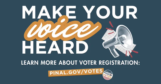 Bold text urging voters to make their voice heard with a megaphone graphic and a link to pinal.gov/votes for voter registration information.