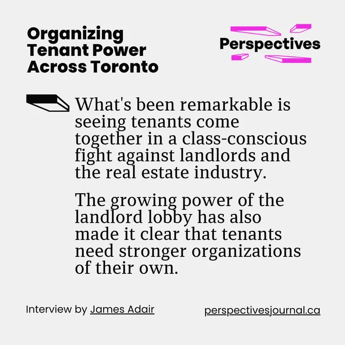 Pull quote from an interview in Perspectives, titled "Organizing Tenant Power Across Toronto". The full quote reads, "What's been remarkable is seeing tenants come together in a class-conscious fight against landlords and the real estate industry. The growing power of the landlord lobby has also made it clear that tenants need stronger organizations of their own." Below the quote, text reads "Interview by James Adair" next to the URL "perspectivesjournal.ca".
