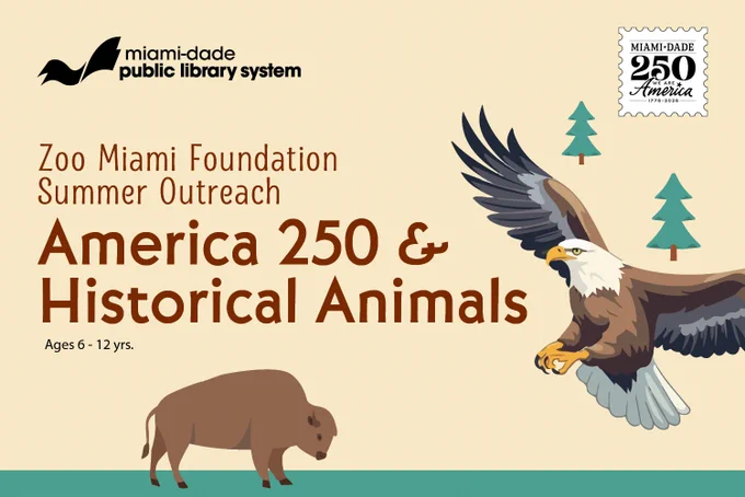 Miami-Dade Public Library System promotional flyer for 'Zoo Miami Foundation Summer Outreach: America 250 & Historical Animals' for ages 6-12. Features a bald eagle, bison, pine trees, and a stamp: 'Miami-Dade 250, We Are America, 1776-2026'.