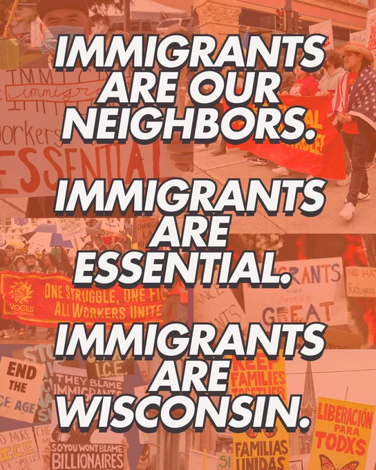 An orange-hued background collage of photos of activists with signs advocating for immigrant rights, with text centered over it that reads “Immigrants are our neighbors. Immigrants are essential. Immigrants are Wisconsin.”