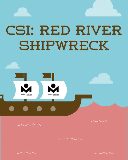 Illustration of a ship with two sails with the Metropolitan Library System logo sailing on a red river under a blue sky with clouds and the title 'CSI: Red River Shipwreck.'