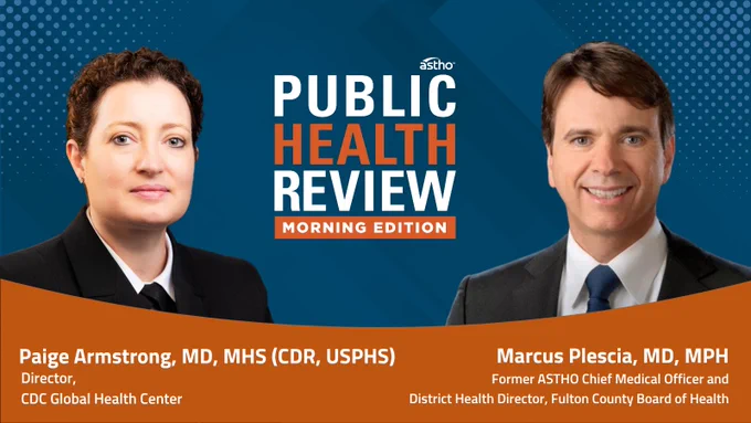 "Image featuring two individuals in formal attire on a podcast promotional banner. Text reads: 'ASTHO Public Health Review Morning Edition.' Names and titles: Paige Armstrong, MD, MHS (CDR, USPHS), Director, CDC Global Health Center; Marcus Plescia, MD, MPH, Former ASTHO Chief Medical Officer and District Health Director, Fulton County Board of Health."