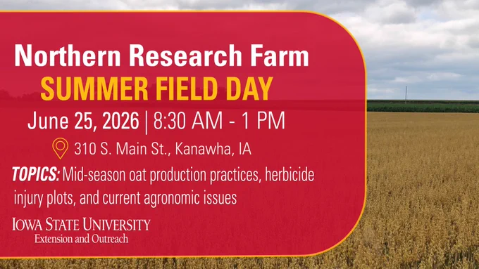 Northern Research Farm Summer Field Day. June, 25, 2026, 8:30 AM to 1:00 PM. 310 S. Main St., Kanawha, IA.