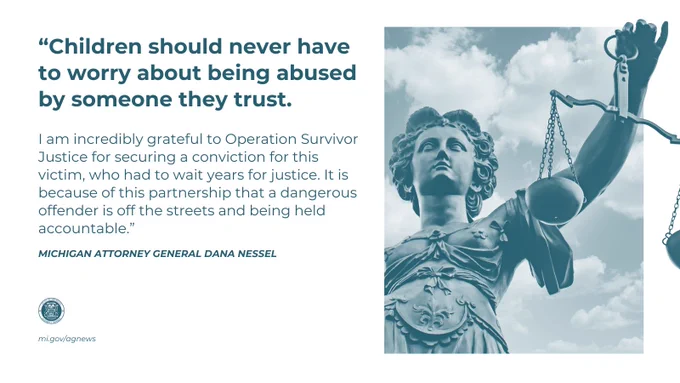 “Children should never have to worry about being abused by someone they trust. 

I am incredibly grateful to Operation Survivor Justice for securing a conviction for this victim, who had to wait years for justice. It is because of this partnership that a dangerous offender is off the streets and being held accountable.” 

Michigan Attorney General Dana Nessel

Image: statue of lady justice holding scales