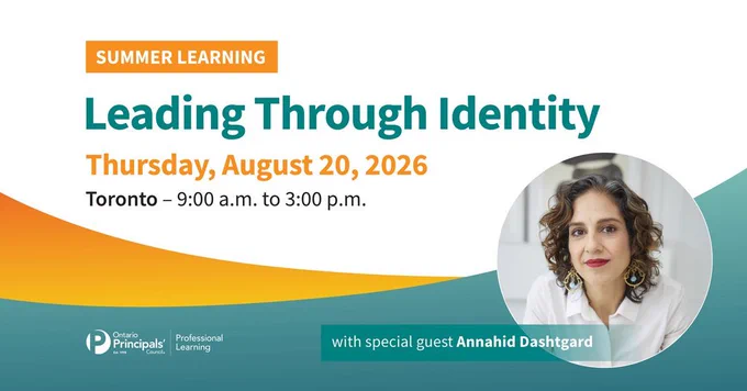 Promotional graphic for a summer learning event titled “Leading Through Identity.” The event takes place in Toronto on Thursday, August 20, 2026, from 9:00 a.m. to 3:00 p.m. The design features teal, orange, and white branding with a portrait of special guest Annahid Dashtgard on the right side. The Ontario Principals’ Council Professional Learning logo appears at the bottom left.