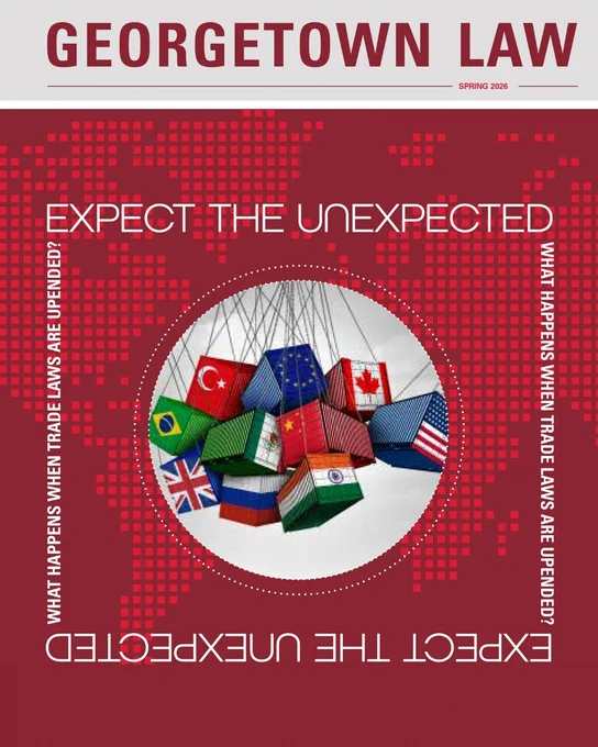 The cover of the Spring 2026 issue of Georgetown Law Magazine. The cover features colorful shipping containers bearing international flags, with the headline: Expect the Unexpected — What Happens When Trade Laws Are Upended?