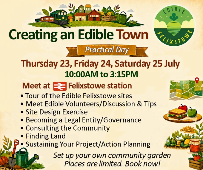 The graphic shows illustrations of fruit and veg and says:

Creating an Edible Town - Practical Day

Thursday 23, Friday 24, Saturday 25 July 
10:00AM to 3:15PM

Meet at Felixstowe station

•Tour of the Edible Felixstowe sites• Meet Edible Volunteers/Discussion & Tips• Site Design Exercise

• Becoming a Legal Entity/Governance• Consulting the Community

• Finding Land

Sustaining Your Project/Action Planning

Set up your own community Garden, places are limited. Book now!

