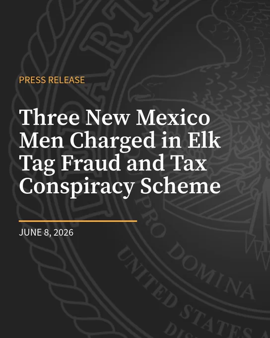 Transcribed Text:  PRESS RELEASE Three New Mexico Men Charged in Elk Tag Fraud and Tax Conspiracy Scheme JUNE 8, 2026