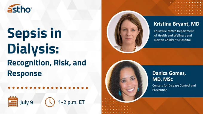 Webinar announcement titled 'Sepsis in Dialysis: Recognition, Risk, and Response.' Includes headshots of two individuals: Kristina Bryant, MD, from Louisville Metro Department of Health and Wellness and Norton Children's Hospital; and Danica Gomes, MD, MSc, from the Centers for Disease Control and Prevention. Event date is July 9, from 1-2 p.m. ET. Astho logo is present.