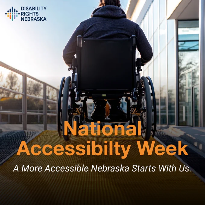 Alt text:
Graphic from Disability Rights Nebraska showing the back view of a person using a wheelchair traveling up an accessible ramp outside a modern building. The Disability Rights Nebraska logo appears in the upper left corner. Text on the image reads: “National Accessibility Week” and “A More Accessible Nebraska Starts With Us.”