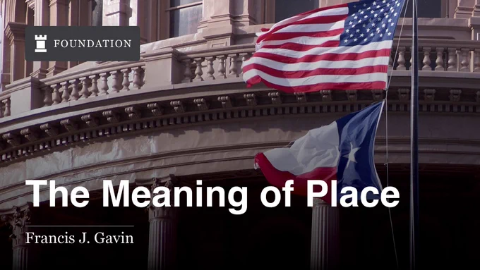 Foundation | "The Meaning of Place" by Francis J. Gavin