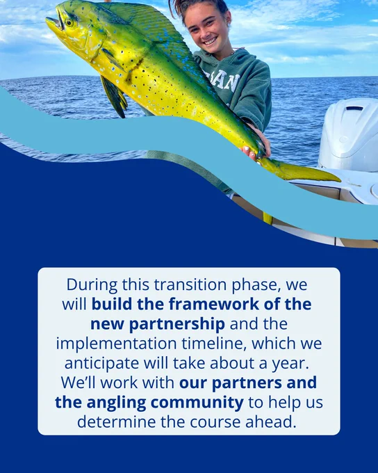 A graphic with the NOAA Fisheries emblem and a picture of a woman on a boat holding up a large fish and smiling above a light blue wave over a dark blue box. Text reads: Text reads: During this transition phase, we will build the framework of the new partnership and the implementation timeline, which we anticipate will take about a year. We’ll work with our partners and the angling community to help us determine the course ahead.
