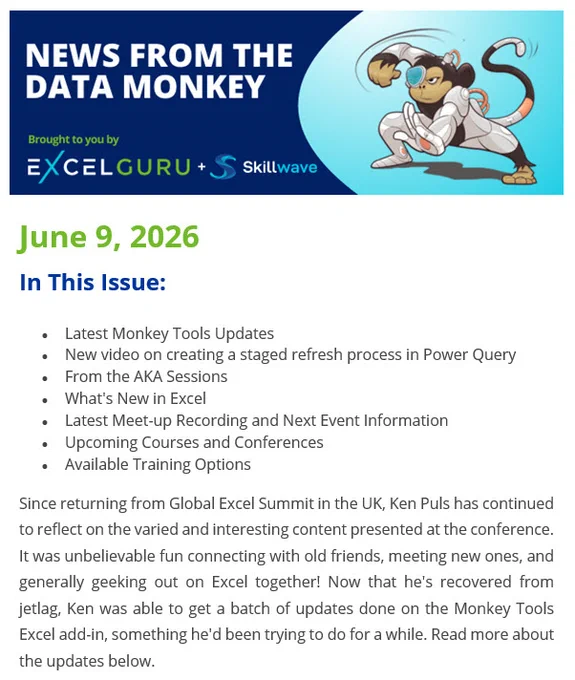 News from the Data Monkey
Brought to you by Excelguru and Skillwave
(Image of a cyborg monkey in a superhero style crouch)
June 9, 2026
In This Issue:
- Latest Monkey Tools Updates
- New video on creating a staged refresh process in Power Query 
- From the AKA Sessions
- What's New in Excel
- Latest Meet-up Recording and Next Event Information
- Upcoming Courses and Conferences
- Available Training Options
Since returning from Global Excel Summit in the UK, Ken Puls has continued to reflect on the varied and interesting content presented at the conference. It was unbelievable fun connecting with old friends, meeting new ones, and generally geeking out on Excel together! Now that he's recovered from jetlag, Ken was able to get a batch of updates done on the Monkey Tools Excel add-in, something he'd been trying to do for a while. Read more about the updates below.