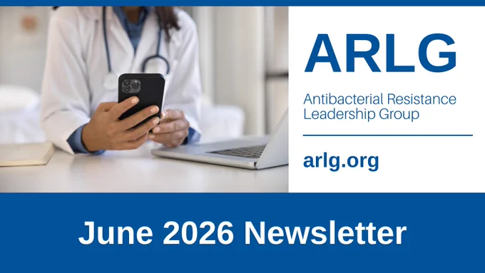 A R L G, Antibacterial Resistance Leadership Group, arlg.org, June 2026 Newsletter