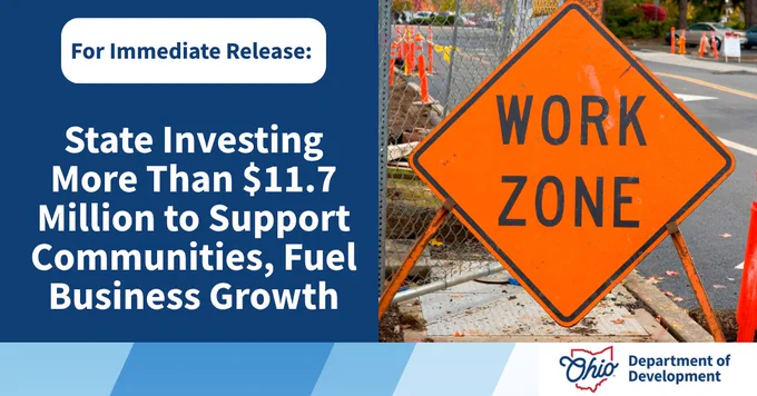 For Immediate Release: State Investing More Than $11.7 Million to Support Communities, Fuel Business Growth.
Ohio Department of Development logo.
Image, Flushed right: "Work Zone" construction sign against a fenced off area of sidewalk.