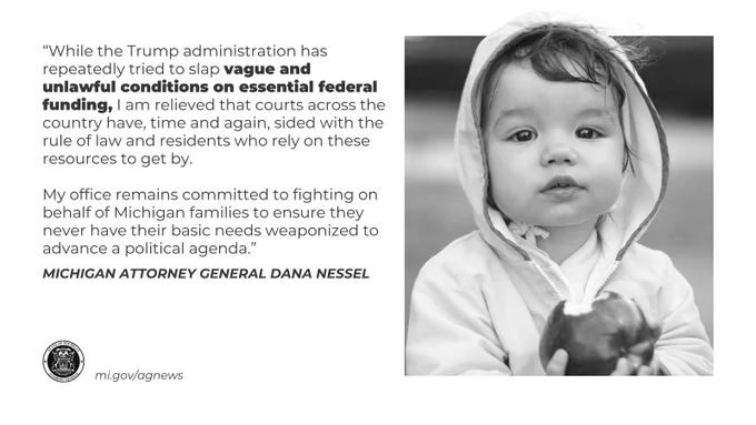 “While the Trump administration has repeatedly tried to slap vague and unlawful conditions on essential federal funding, I am relieved that courts across the country have, time and again, sided with the rule of law and residents who rely on these resources to get by. My office remains committed to fighting on behalf of Michigan families to ensure they never have their basic needs weaponized to advance a political agenda,” said Attorney General Nessel. 

Read more at mi.gov/agnews

Image: young child holding and eating an apple
