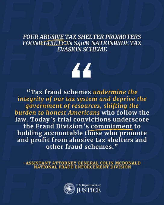 “Tax fraud schemes undermine the integrity of our tax system and deprive the government of resources, shifting the burden to honest Americans who follow the law. Today’s trial convictions underscore the Fraud Division’s commitment to holding accountable those who promote and profit from abusive tax shelters and other fraud schemes.” - Assistant Attorney General Colin M. McDonald