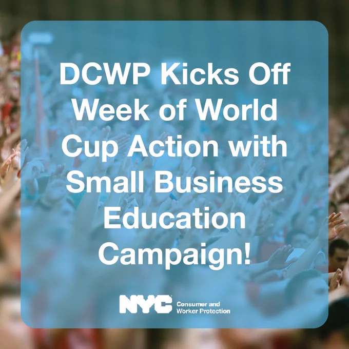 Image of World Cup crowd. Blue text box reads: DCWP Kicks Off Week of World Cup Action with Small Business Education Campaign. N Y C Department of Consumer and Worker Protection logo.