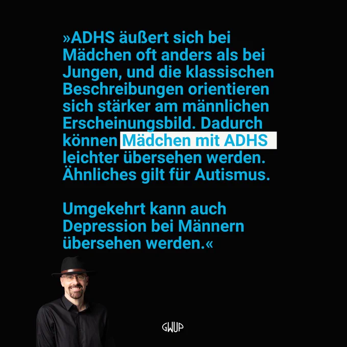 "ADHS äußert sich bei Mädchen oft anders als bei Jungen, und die klassischen Beschreibungen orientieren sich stärker am männlichen Erscheinungsbild. Dadurch können Mädchen mit ADHS leichter übersehen werden. Ähnliches gilt für Autismus. Umgekehrt kann auch Depression bei Männern übersehen werden." – Prof. Steve Stewart-Williams, Psychologe