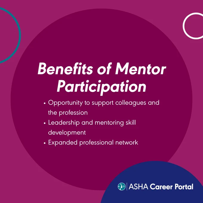 benefits of mentor participation. opportunity to support colleagues and the profession. leadership and mentoring skill development. expanded professional network. asha career portal.